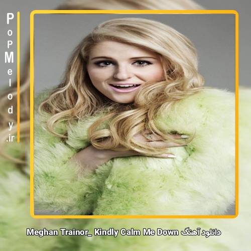 دانلود آهنگ Meghan Trainor Kindly Calm Me Down